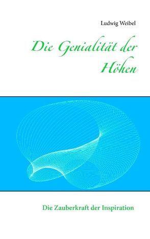 Die Genialität der Höhen von Weibel,  Ludwig