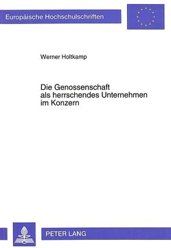 Die Genossenschaft als herrschendes Unternehmen im Konzern von Holtkamp,  Werner