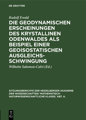 Die geodynamischen Erscheinungen des krystallinen Odenwaldes als Beispiel einer geoisostatischen Ausgleichsschwingung von Ewald,  Rudolf, Salomon-Calvi,  Wilhelm