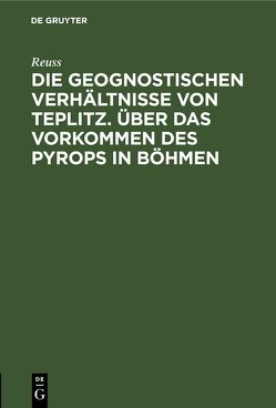 Die geognostischen Verhältnisse von Teplitz. Über das Vorkommen des Pyrops in Böhmen von Reuss