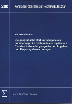 Die geografische Herkunftsangabe als Immaterialgut im System des europäischen Rechtsschutzes der geografischen Angaben und Ursprungsbezeichnungen von Grumbrecht,  Nina