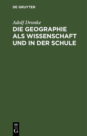 Die Geographie als Wissenschaft und in der Schule von Dronke,  Adolf