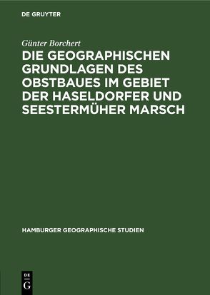 Die Geographischen Grundlagen des Obstbaues im Gebiet der Haseldorfer und Seestermüher Marsch von Borchert,  Günter