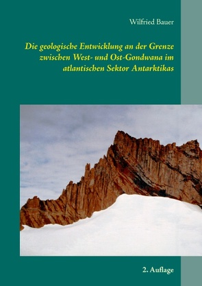 Die geologische Entwicklung an der Grenze zwischen West- und Ost-Gondwana im atlantischen Sektor Antarktikas von Bauer,  Wilfried