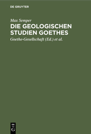 Die geologischen Studien Goethes von Goethe-Gesellschaft, Rheinischen Gesellschaft für Wissenschaftliche Forschung, Semper,  Max