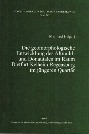 Die geomorphologische Entwicklung des Altmühl- und Donautales im Raum Dietfurt-Kelheim-Regensburg im jüngeren Quartär von Hilgart,  Manfred