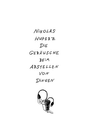 Die Geräusche beim Abstellen von Dingen von Huperz,  Nikolas