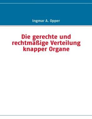 Die gerechte und rechtmäßige Verteilung knapper Organe von Opper,  Ingmar A