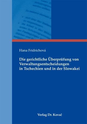 Die gerichtliche Überprüfung von Verwaltungsentscheidungen in Tschechien und in der Slowakei von Fridrichová,  Hana