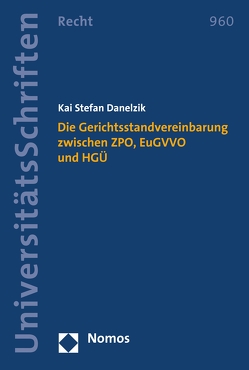 Die Gerichtsstandvereinbarung zwischen ZPO, EuGVVO und HGÜ von Danelzik,  Kai Stefan