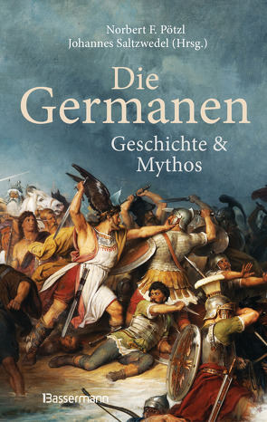 Die Germanen. Ihre Religion, Mythologie, ihre Götter und Sagen, ihre Rolle in der Völkerwanderung, ihre Beziehung zu Kelten und Römern von Pötzl,  Norbert F., Saltzwedel,  Johannes