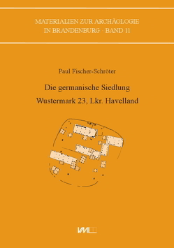 Die germanische Siedlung Wustermark 23, Lkr. Havelland von Fischer-Schröter,  Paul, Hanik,  Susanne, Jahns,  Susanne, Stoppelfeldt,  Thilo
