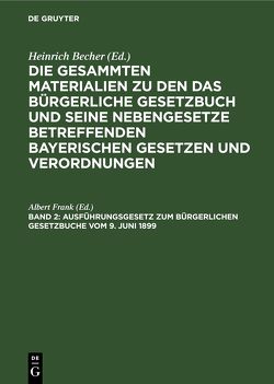 Die gesammten Materialien zu den das Bürgerliche Gesetzbuch und seine… / Ausführungsgesetz zum Bürgerlichen Gesetzbuche vom 9. Juni 1899 von Frank,  Albert