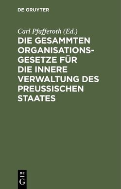 Die gesammten Organisationsgesetze für die innere Verwaltung des Preußischen Staates von Pfafferoth,  Carl