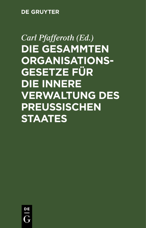 Die gesammten Organisationsgesetze für die innere Verwaltung des Preußischen Staates von Pfafferoth,  Carl