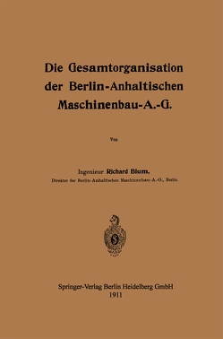 Die Gesamtorganisation der Berlin-Anhaltischen Maschinenbau-A.-G. von Blum,  Richard