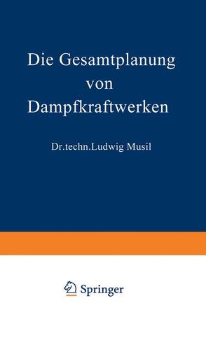 Die Gesamtplanung von Dampfkraftwerken von Musil,  Ludwig