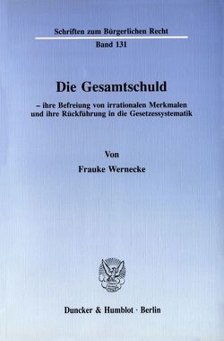 Die Gesamtschuld – ihre Befreiung von irrationalen Merkmalen und ihre Rückführung in die Gesetzessystematik. von Wernecke,  Frauke