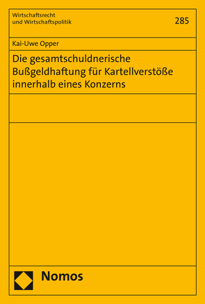 Die gesamtschuldnerische Bußgeldhaftung für Kartellverstöße innerhalb eines Konzerns von Opper,  Kai-Uwe