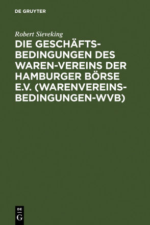 Die Geschäftsbedingungen des Waren-Vereins der Hamburger Börse e.V. (Warenvereinsbedingungen-WVB) von Sieveking,  Robert