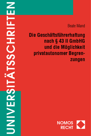 Die Geschäftsführerhaftung nach § 43 II GmbHG und die Möglichkeit privatautonomer Begrenzungen von Mand,  Beate