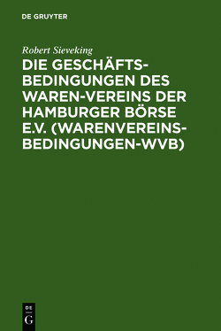 Die Geschäftsbedingungen des Waren-Vereins der Hamburger Börse e.V. (Warenvereinsbedingungen-WVB) von Sieveking,  Robert