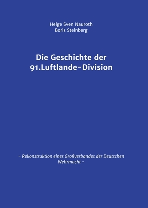 Die Geschichte der 91. Luftlande-Division von Nauroth,  Helge Sven, Steinberg,  Boris