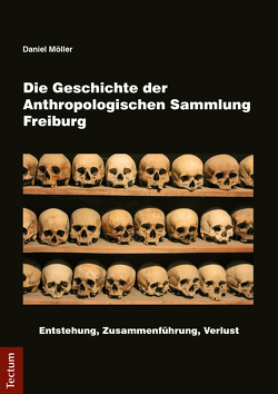 Die Geschichte der Anthropologischen Sammlung Freiburg von Möller,  Daniel