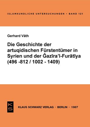 Die Geschichte der artuqidischen Fürstentümer in Syrien und der Gazira ‚l-Furatiya (496-812/1002-1409) von Väth,  Gerhard