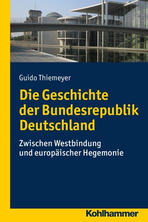 Die Geschichte der Bundesrepublik Deutschland von Geppert,  Dominik, Thiemeyer,  Guido