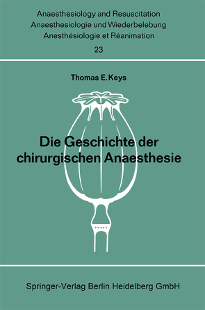 Die Geschichte der chirurgischen Anaesthesie von Fulton,  J.F., Gillespie,  N.A., Keys,  Thomas E., Leake,  C., Lehner,  F., Schramm,  S., Teutenberg,  H.