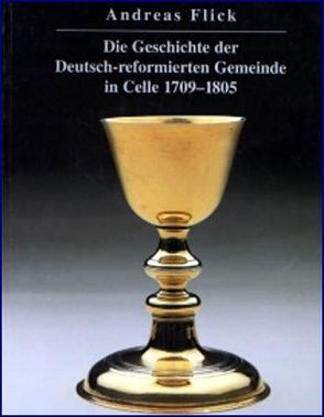 Die Geschichte der Deutsch-reformierten Gemeinde in Celle 1709-1805 von Desel,  Jochen, Flick,  Andreas