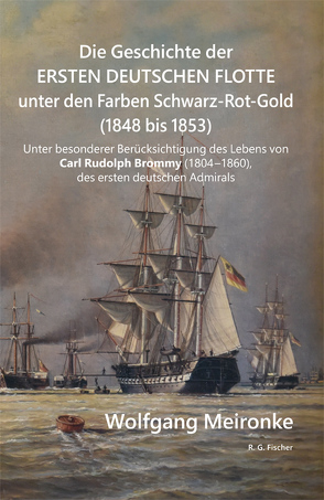 Die Geschichte der ersten deutschen Flotte unter den Farben Schwarz-Rot-Gold (1848 bis 1853) von Meironke,  Wolfgang