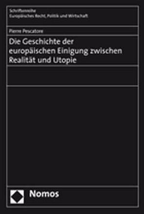 Die Geschichte der europäischen Einigung zwischen Realität und Utopie von Pescatore,  Pierre