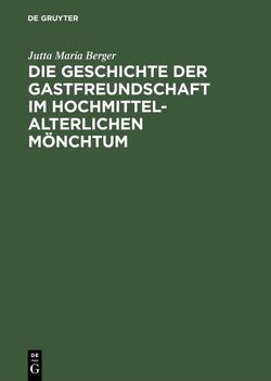 Die Geschichte der Gastfreundschaft im hochmittelalterlichen Mönchtum von Berger,  Jutta Maria