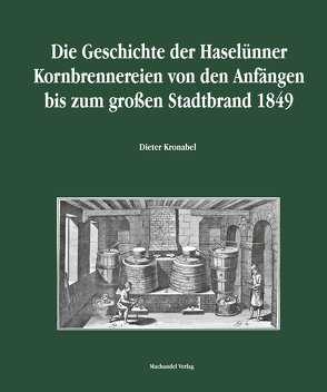 Die Geschichte der Haselünner Kornbrennereien von den Anfängen bis zum großen Stadtbrand 1849 von Kronabel,  Dieter