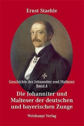 Die Geschichte der Johanniter und Malteser / Die Johanniter und Malteser der deutschen und bayerischen Zunge von Staehle,  Ernst E