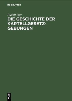 Die Geschichte der Kartellgesetzgebungen von Isay,  Rudolf