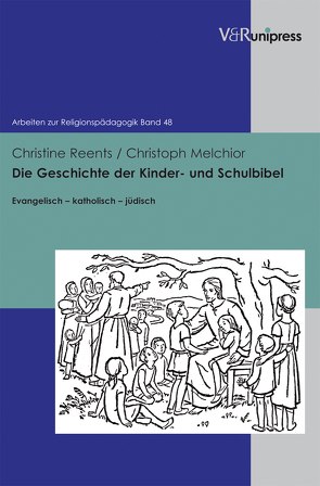 Die Geschichte der Kinder- und Schulbibel von Adam,  Gottfried, Lachmann,  Rainer, Melchior,  Christoph, Reents,  Christine, Rothgangel,  Martin