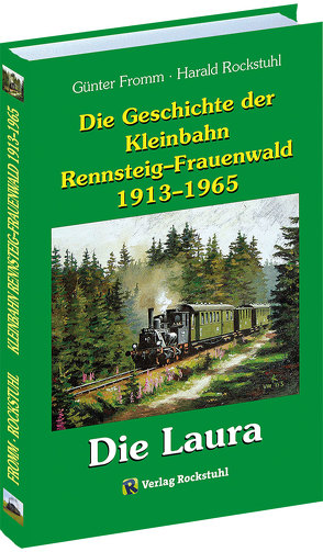 Die Geschichte der Kleinbahn Rennsteig–Frauenwald 1913–1965 von Fromm,  Günter, Rockstuhl,  Harald