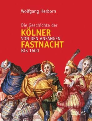 Die Geschichte der Kölner Fastnacht von den Anfängen bis 1600 von Herborn,  Wolfgang, Schäfke,  Werner