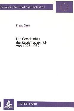 Die Geschichte der kubanischen KP von 1925-1962 von Blum,  Frank