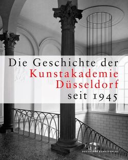 Die Geschichte der Kunstakademie Düsseldorf seit 1945 von Kunstakademie Düsseldorf