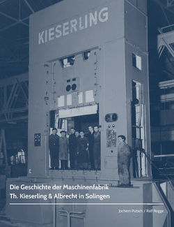 Die Geschichte der Maschinenfabrik Th. Kieserling & Albrecht in Solingen von Putsch,  Jochem, Rogge,  Ralf