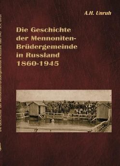 Die Geschichte der Mennoniten-Brüdergemeinde in Russland 1860-1945 von Unruh,  Abraham H