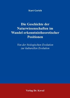 Die Geschichte der Naturwissenschaften im Wandel erkenntnistheoretischer Positionen von Gerich,  Kurt