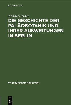 Die Geschichte der Paläobotanik und Ihrer Ausweitungen in Berlin von Gothan,  Walther