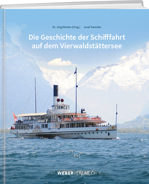 Die Geschichte der Schifffahrt auf dem Vierwaldstättersee von Gwerder,  Josef, Meister,  Jürg