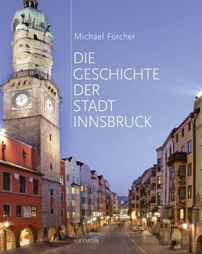 Die Geschichte der Stadt Innsbruck von Forcher,  Michael, Köfler,  Gretl