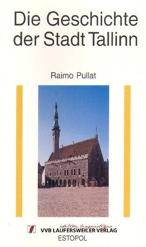 Die Geschichte der Stadt Tallinn – Reval in Estland von seinen Anfängen bis zum Zweiten Weltkrieg von Pullat,  Raimo